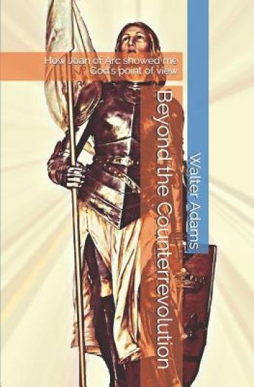 Beyond the Counterrevolution: How Joan of Arc Showed Me God's Point of View