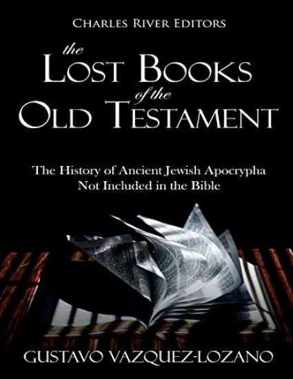 The Lost Books of the Old Testament: The History of Ancient Jewish Apocrypha Not Included in the Bible