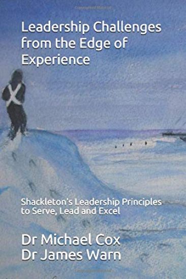 Leadership Challenges from the Edge of Experience: : Shackleton's Leadership Principles to Serve, Lead and Excel