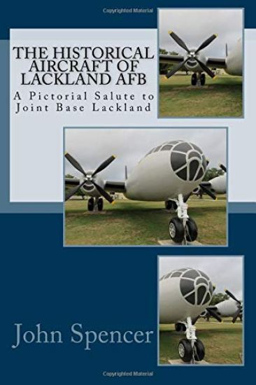 The Historical Aircraft of Lackland AFB: A Pictorial Salute to Joint Base Lackland
