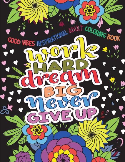 Good Vibes Inspirational Adult Coloring Book: Work Hard, Dream Big, Never Give Up - Motivational Sayings and Positive Affirmations