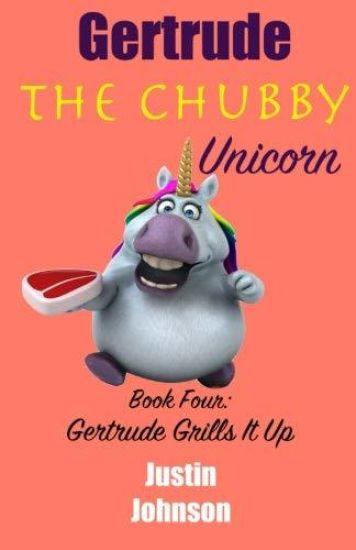 Gertrude the Chubby Unicorn Book Four: Gertrude Grills It Up