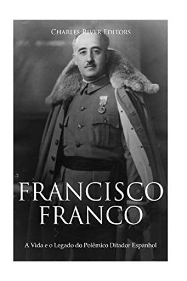 Francisco Franco: A Vida e o Legado do Polêmico Ditador Espanhol