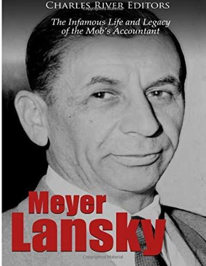 Meyer Lansky: The Infamous Life and Legacy of the Mob's Accountant
