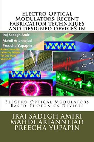 Electro Optical Modulators-Recent fabrication techniques and designed devices in: Electro Optical Modulators Based-Photonics Devices