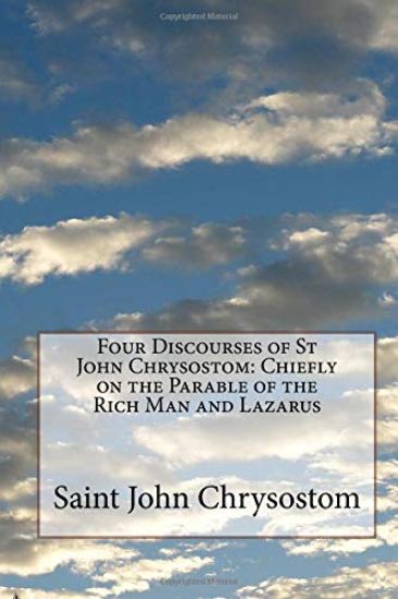 Four Discourses of St John Chrysostom: Chiefly on the Parable of the Rich Man and Lazarus