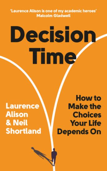 Decision Time: How to Make the Choices Your Life Depends on