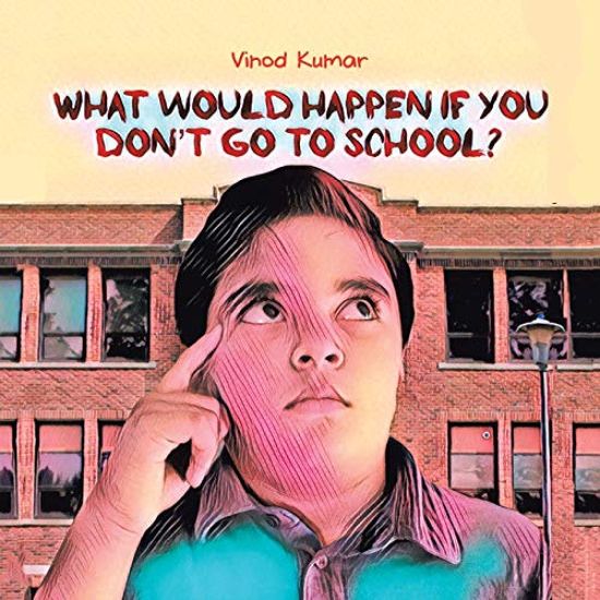 What Would Happen If You Don't Go to School? – Vinod Kumar, kirjan kansikuva