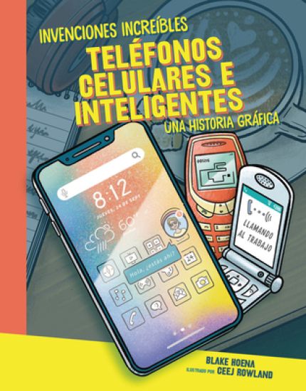 Teléfonos Celulares E Inteligentes (Cell Phones and Smartphones): Una Historia Gráfica (a Graphic History)