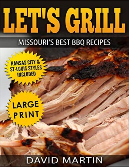 Let's Grill Missouri's Best BBQ Recipes ***Large Print Edition***: Includes Kansas City and St-Louis Barbecue Styles
