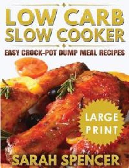 Low Carb Slow Cooker ***large Print Edition***: Easy Crock-Pot Dump Meal Recipes