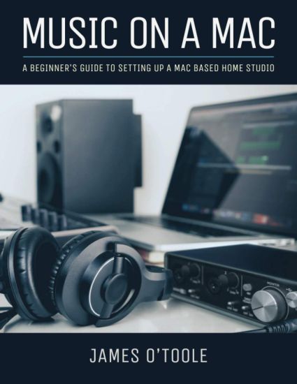 Music On A Mac: A Beginner's Guide To Setting Up A Mac Based Home Studio – James O'Toole, kirjan kansikuva