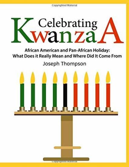 Celebrating Kwanzaa: African American and Pan-African Holiday What Does it Really Mean and Where did it Come from