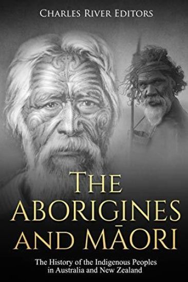 The Aborigines and Maori: The History of the Indigenous Peoples in Australia and New Zealand