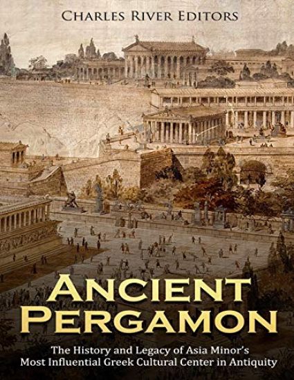 Ancient Pergamon: The History and Legacy of Asia Minor's Most Influential Greek Cultural Center in Antiquity