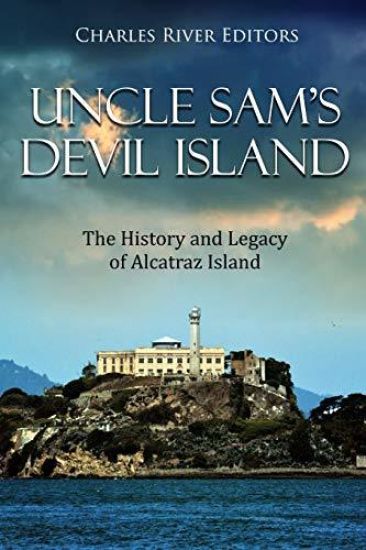 Uncle Sam's Devil Island: The History and Legacy of Alcatraz Island