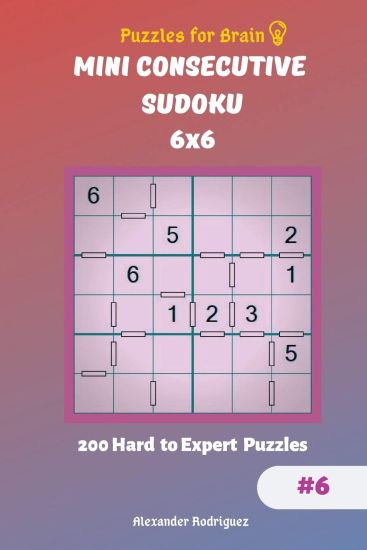 Puzzles for Brain - Mini Consecutive Sudoku 200 Hard to Expert Puzzles 6x6 vol.6
