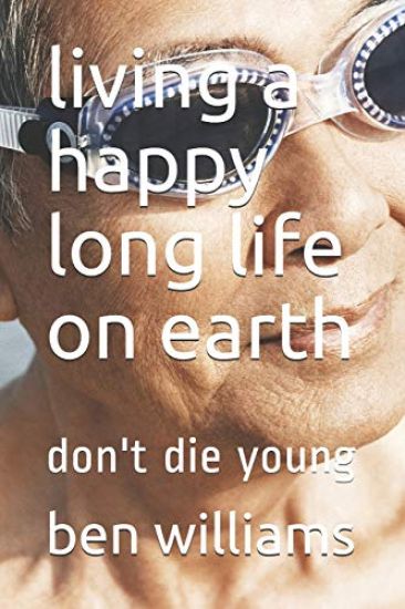 Living a Happy Long Life on Earth: Don't Die Young