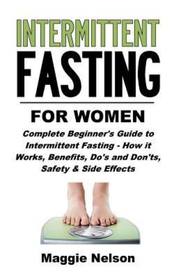 Intermittent Fasting for Women: Complete Beginner's Guide to Intermittent Fasting - How It Works, Benefits, Do's and Don'ts, Safety and Side Effects
