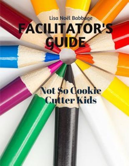 Not So Cookie Cutter Kids Facilitator's Guide: For Professional Development