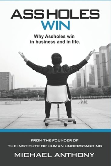 Assholes Win: Why assholes win in business and in life.