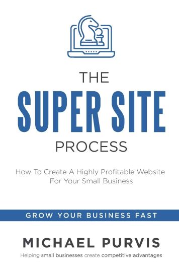 The Super Site Process: How To Create A Highly Profitable Website For Your Small Business