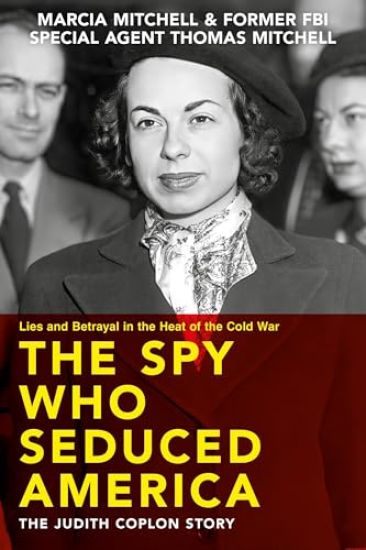 The Spy Who Seduced America: Lies and Betrayal in the Heat of the Cold War--The Judith Coplon Story