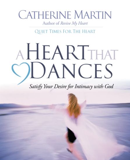 A Heart That Dances: Satisfy Your Desire For Intimacy With God