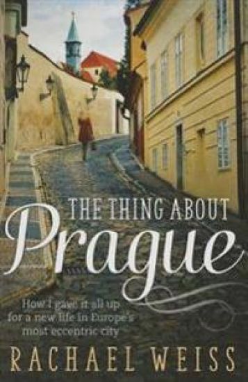The Thing about Prague ...: How I Gave It All Up for a New Life in Europe's Most Eccentric City