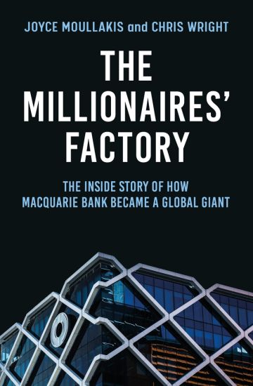 The Millionaires' Factory: The Inside Story of How Macquarie Bank Became a Global Giant