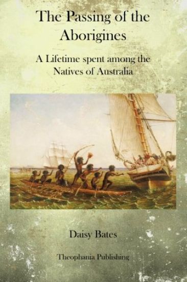 The Passing of the Aborigines: A Lifetime spent among the Natives of Australia