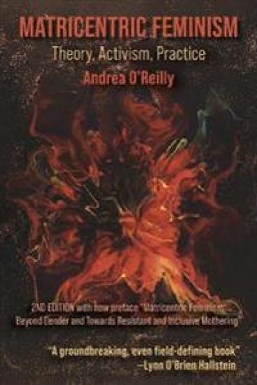 Matricentric Feminism: Theory, Activism, Practice. the 2nd Edition