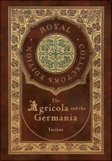 The Agricola and Germania (Royal Collector's Edition) (Annotated) (Case Laminate Hardcover with Jacket)