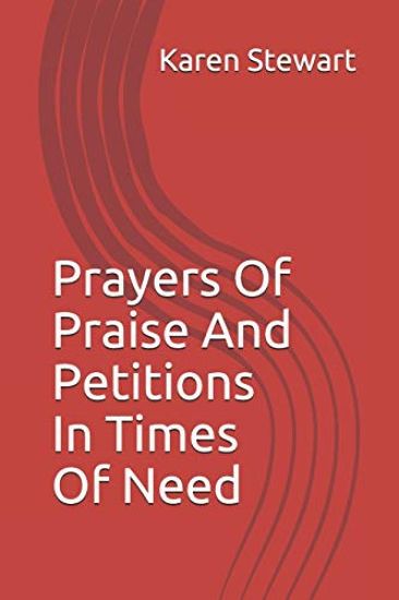 Prayers Of Praise And Petitions In Times Of Need