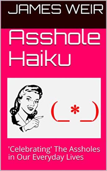 Asshole Haiku: 'Celebrating' The Assholes in Our Everday Lives