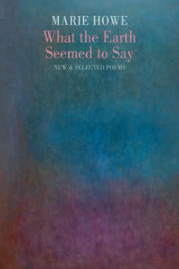 What the Earth Seemed to Say – Marie Howe, kirjan kansikuva