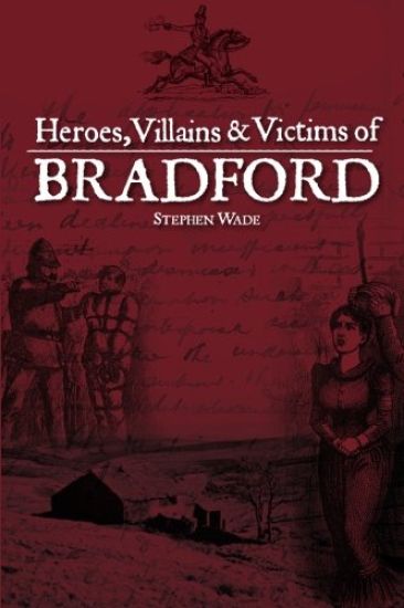 Heroes, Villains & Victims of Bradford