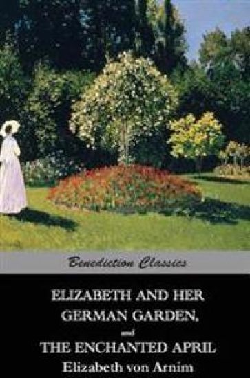 Elizabeth And Her German Garden, and The Enchanted April
