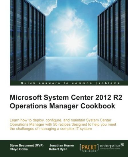Microsoft System Center 2012 R2 Operations Manager Cookbook