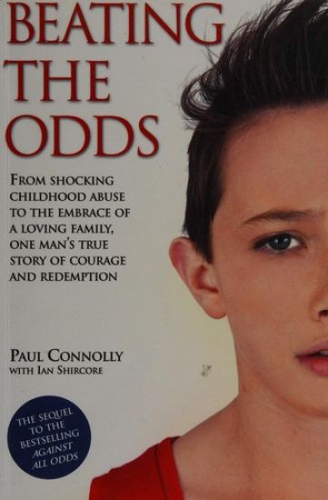 Beating the Odds - From shocking childhood abuse to the embrace of a loving family, one man's true story of courage and redemption
