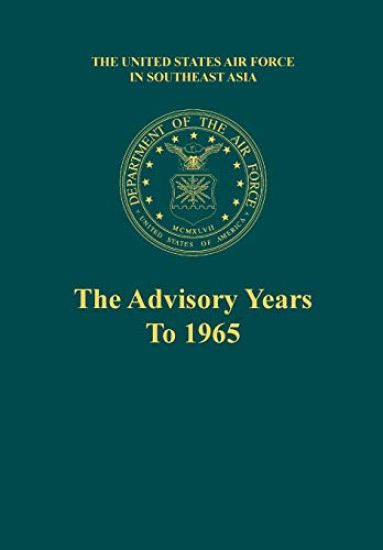The Advisory Years to 1965 (the United States Air Force in Southeast Asia Series)