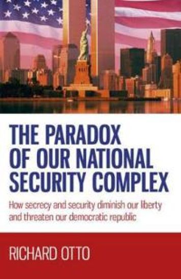 Paradox of our National Security Complex, The – How secrecy and security diminish our liberty and threaten our democratic republic – Richard Otto, kirjan kansikuva