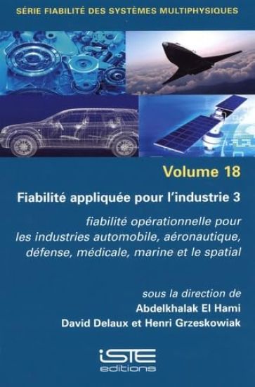 Fiabilitã(c) Appliquã(c)E Pour l'Industrie 3: Fiabilitã(c) Opã(c)Rationnelle Pour Les Industries Automobile, Aã(c)Ronautique, Dã(c)Fense, Mã(c)Dicale, Marine Et Le Spatial