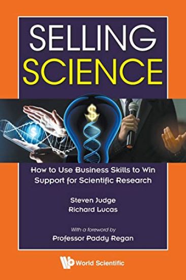Selling Science: How To Use Business Skills To Win Support For Scientific Research