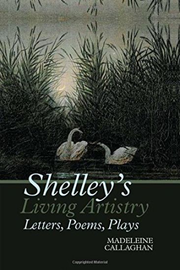 Shelley’s Living Artistry: Letters, Poems, Plays