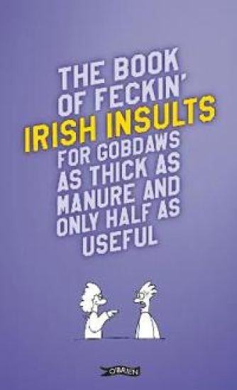 The Book of Feckin' Irish Insults for gobdaws as thick as manure and only half as useful