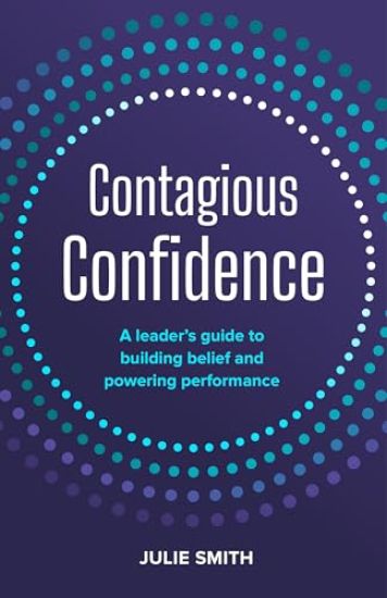 Contagious Confidence: A Leader's Guide to Building Belief and Powering Performance