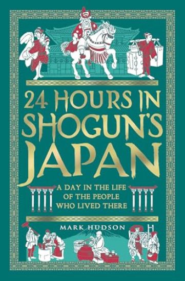 24 Hours in Shogun's Japan: A Day in the Life of the People Who Lived There