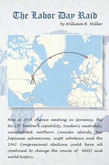 The Labor Day Raid: How a 1938 meeting in Germany, Neutral Sweden, A Canadian Island, Japanese Submarines, Nazi Saboteurs and the 1942 US
