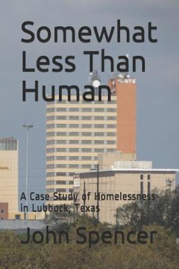 Somewhat Less Than Human: A Case Study of Homelessness in Lubbock, Texas